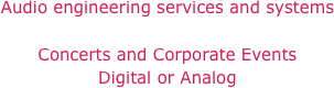 Audio engineering services and systems

Concerts and Corporate Events
Digital or Analog